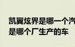 凯翼炫界是哪一个汽车公司的产品 凯翼炫界是哪个厂生产的车