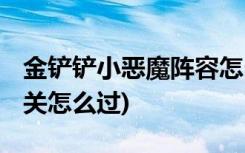 金铲铲小恶魔阵容怎么玩 (金铲铲造物之主三关怎么过)