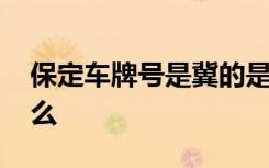 保定车牌号是冀的是哪个区 保定车牌是冀什么