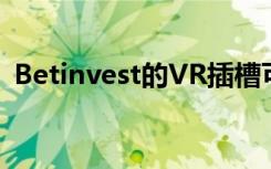 Betinvest的VR插槽可以为运营商提供优势