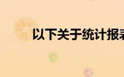 以下关于统计报表的说法是正确的