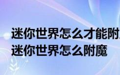 迷你世界怎么才能附魔 迷你世界2021新版本迷你世界怎么附魔
