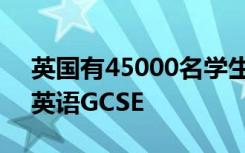 英国有45000名学生因成绩问题而重新获得英语GCSE