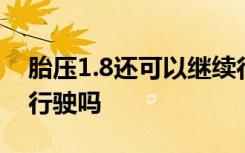 胎压1.8还可以继续行驶吗 胎压1.8可以正常行驶吗