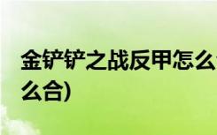 金铲铲之战反甲怎么合成 (金铲铲之战巨九怎么合)