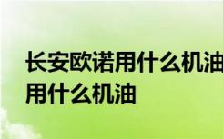 长安欧诺用什么机油噪音没那么大 长安欧若用什么机油