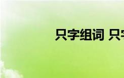 只字组词 只字组词有什么