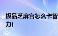 极品芝麻官怎么卡智力 (极品芝麻官如何卡智力)