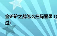 金铲铲之战怎么扫码登录 (金铲铲之战皓月狼人第一关怎么过)