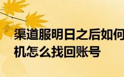 渠道服明日之后如何找回账号 明日之后换手机怎么找回账号