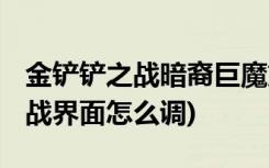 金铲铲之战暗裔巨魔第三关怎么过 (金铲铲之战界面怎么调)