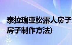 泰拉瑞亚松露人房子怎么做 (泰拉瑞亚松露人房子制作方法)