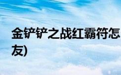 金铲铲之战红霸符怎么合成 (金铲铲如何加好友)