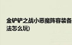 金铲铲之战小恶魔阵容装备搭配有哪些 (金铲铲之战约德尔法怎么玩)