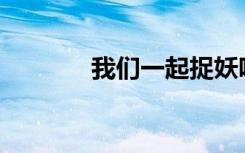 我们一起捉妖吧我们能玩吗？