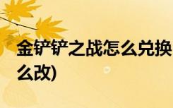 金铲铲之战怎么兑换 (金铲铲之战推荐阵容怎么改)
