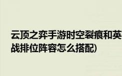 云顶之弈手游时空裂痕和英雄之黎明有什么区别 (金铲铲之战排位阵容怎么搭配)