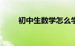 初中生数学怎么学好,提高数学成绩