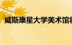 威斯康星大学美术馆将承办怀俄明州的岩石