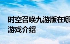 时空召唤九游版在哪哪里下 时空召唤九游版游戏介绍