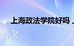 上海政法学院好吗 上海政法学院的简介