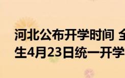河北公布开学时间 全省普通高中毕业年级学生4月23日统一开学