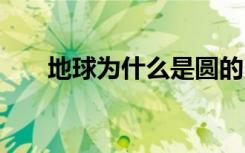 地球为什么是圆的 为什么地面是平的