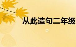 从此造句二年级简单的 从此造句