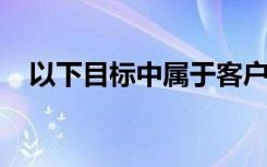 以下目标中属于客户长期财务管理目标的