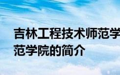 吉林工程技术师范学院好吗 吉林工程技术师范学院的简介