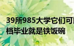 39所985大学它们可以分为5个档次 考上前三档毕业就是铁饭碗
