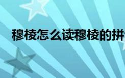 穆棱怎么读穆棱的拼音是什么 穆棱在哪里
