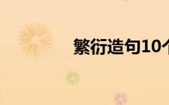 繁衍造句10个字 繁衍造句