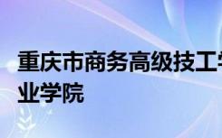 重庆市商务高级技工学校整体并入重庆商务职业学院