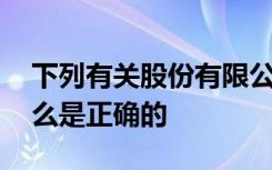 下列有关股份有限公司设立程序的说法中,什么是正确的