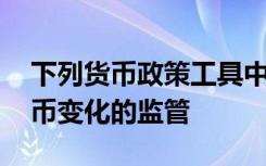 下列货币政策工具中,不属于直接影响基础货币变化的监管