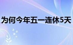 为何今年五一连休5天 具体的安排是怎么样的