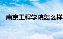 南京工程学院怎么样 南京工程学院好不好