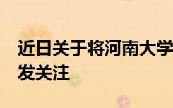 近日关于将河南大学等3所高校合并的建议引发关注