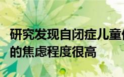 研究发现自闭症儿童他们在澳大利亚小学就读的焦虑程度很高