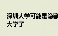 深圳大学可能是隐藏最深 上升速度最恐怖的大学了
