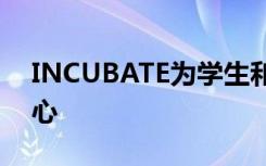 INCUBATE为学生和研究人员启动了启动中心