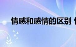 情感和感情的区别 情感和感情的不同点