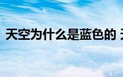 天空为什么是蓝色的 天空是蓝色的主要原因