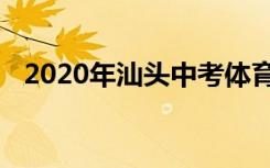 2020年汕头中考体育考试项目及分值总分