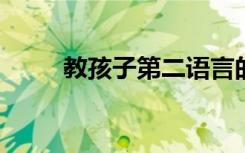 教孩子第二语言的最佳方法是什么