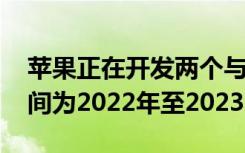 苹果正在开发两个与智能眼镜相关的设备 时间为2022年至2023年