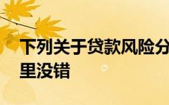 下列关于贷款风险分类会计原理的说法,在那里没错