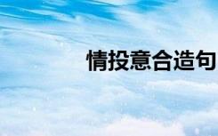 情投意合造句 情投意合造句