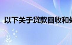 以下关于贷款回收和处置的说法被错弄错了